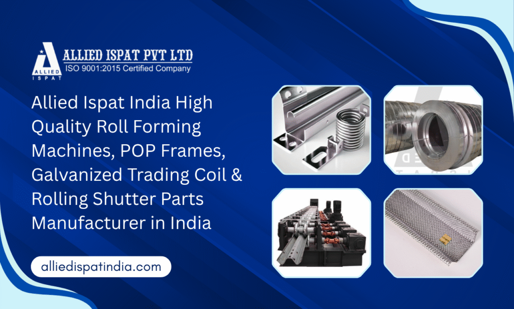 Allied Ispat India High Quality Roll Forming Machines, POP Frames, Galvanized Trading Coil & Rolling Shutter Parts Manufacturer in India