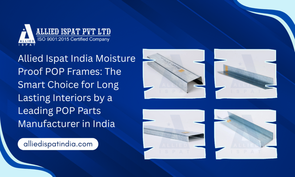 Allied Ispat India – Moisture-Proof POP Frames: The Smart Choice for Long-Lasting Interiors by a Leading POP Parts Manufacturer in India
