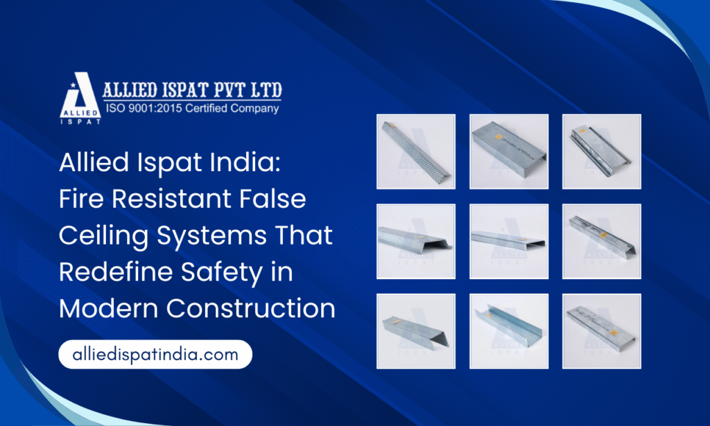 Allied Ispat India: Fire Resistant False Ceiling Systems That Redefine Safety in Modern Construction