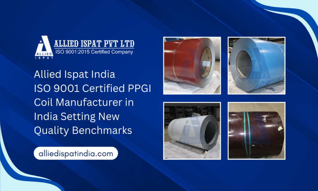 Allied Ispat India – ISO 9001 Certified PPGI Coil Manufacturer in India Setting New Quality Benchmarks