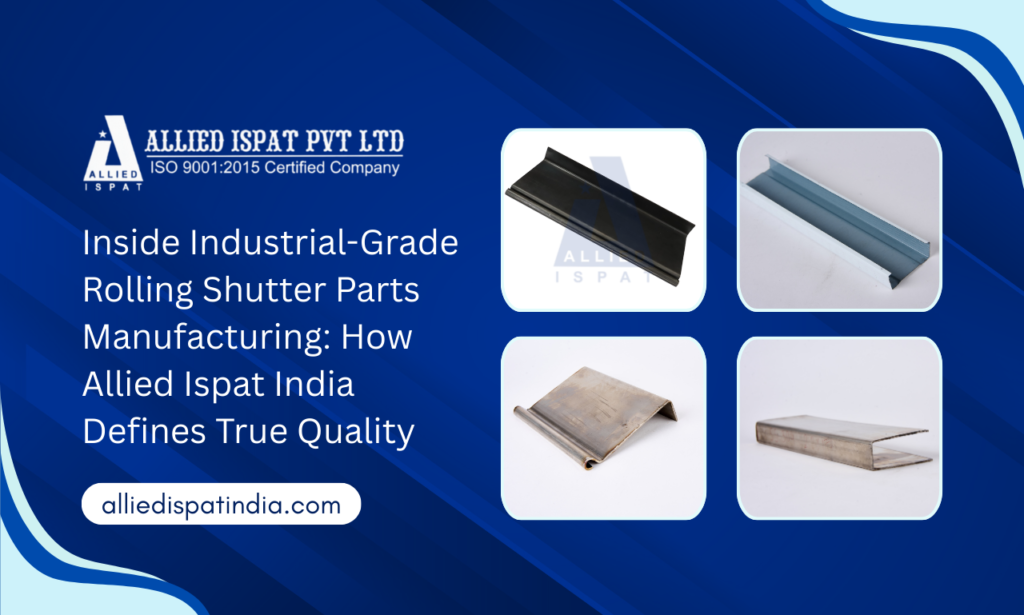 Inside Industrial-Grade Rolling Shutter Parts Manufacturing: How Allied Ispat India Defines True Quality