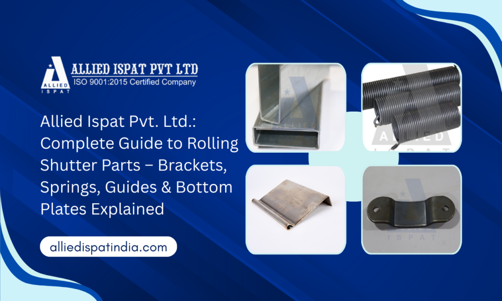 Allied Ispat Pvt. Ltd.: Complete Guide to Rolling Shutter Parts Manufacturer in India – Brackets, Springs, Guides & Bottom Plates Explained