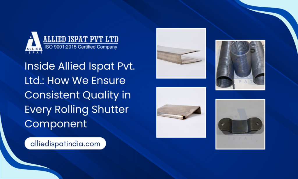 Inside Allied Ispat Pvt. Ltd.: How We Ensure Consistent Quality in Every Rolling Shutter Component