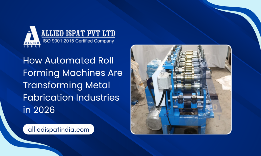 How Automated Roll Forming Machines Are Transforming Metal Fabrication Industries in 2026 | Allied Ispat Pvt. Ltd.