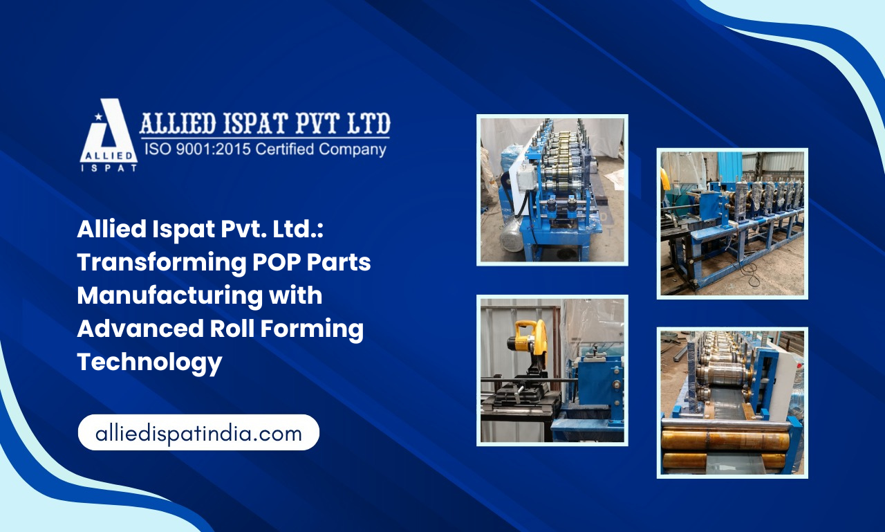 Allied Ispat Pvt. Ltd.: Transforming POP Parts Manufacturing with Advanced Roll Forming Technology