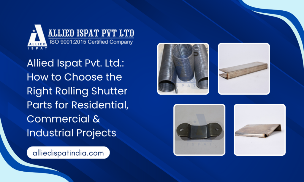 Allied Ispat Pvt. Ltd.: How to Choose the Right Rolling Shutter Parts for Residential, Commercial & Industrial Projects