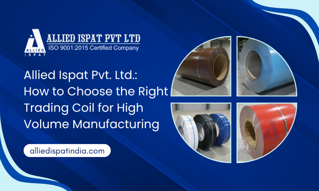 Allied Ispat Pvt. Ltd. How to Choose the Right Trading Coil for High Volume Manufacturing