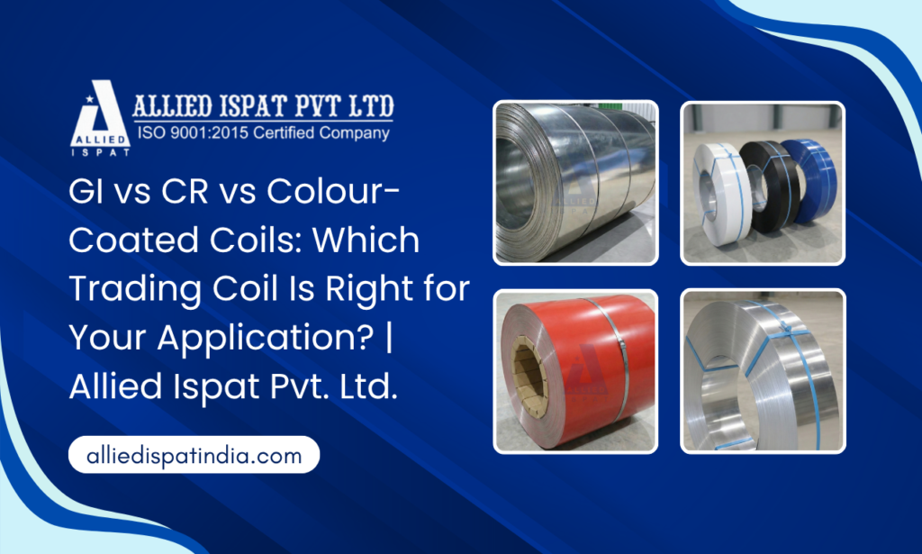 GI vs CR vs Colour-Coated Coils: Which Trading Coil Is Right for Your Application? | Allied Ispat Pvt. Ltd.